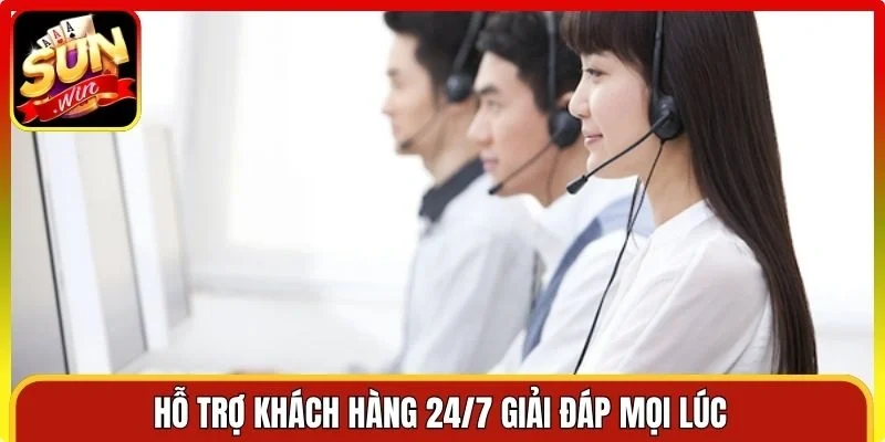 Hỗ trợ khách hàng 24/7 giải đáp mọi lúc